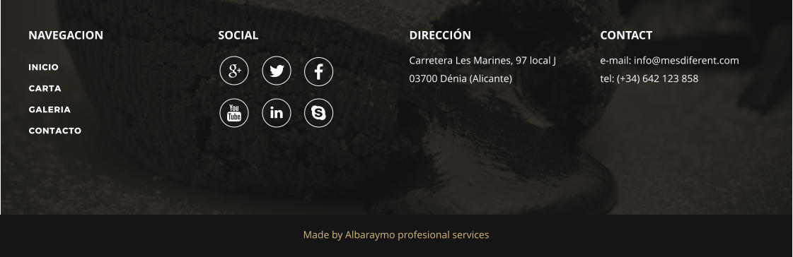 NAVEGACION SOCIAL DIRECCIN Carretera Les Marines, 97 local J 03700 Dnia (Alicante) CONTACT e-mail: info@mesdiferent.com tel: (+34) 642 123 858 Made by Albaraymo profesional services       INICIO CARTA GALERIA CONTACTO